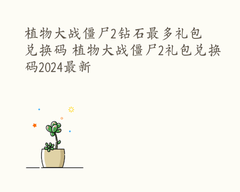 植物大战僵尸二礼包兑换码-植物大战僵尸二的礼包码兑换